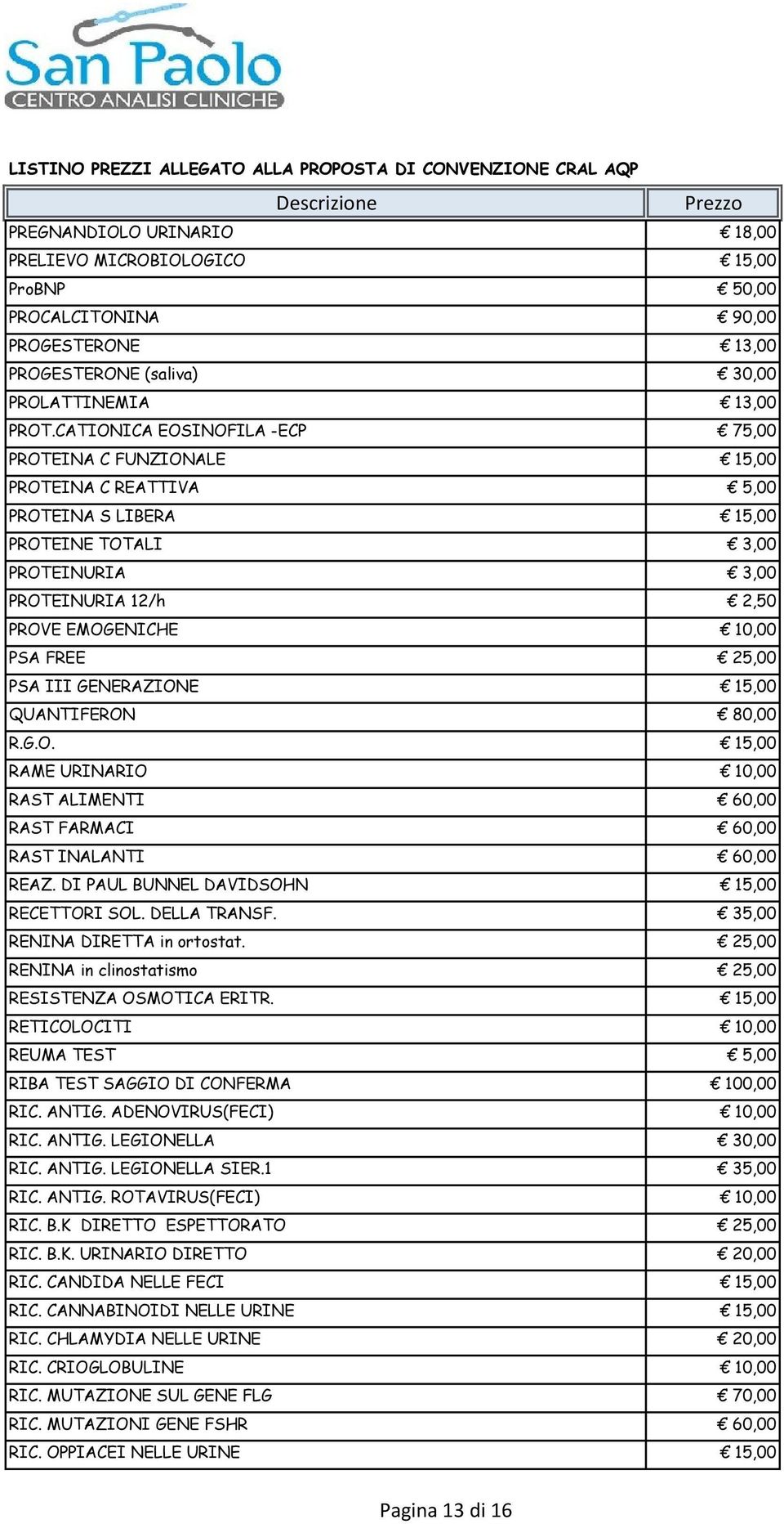 FREE 25,00 PSA III GENERAZIONE 15,00 QUANTIFERON 80,00 R.G.O. 15,00 RAME URINARIO 10,00 RAST ALIMENTI 60,00 RAST FARMACI 60,00 RAST INALANTI 60,00 REAZ. DI PAUL BUNNEL DAVIDSOHN 15,00 RECETTORI SOL.