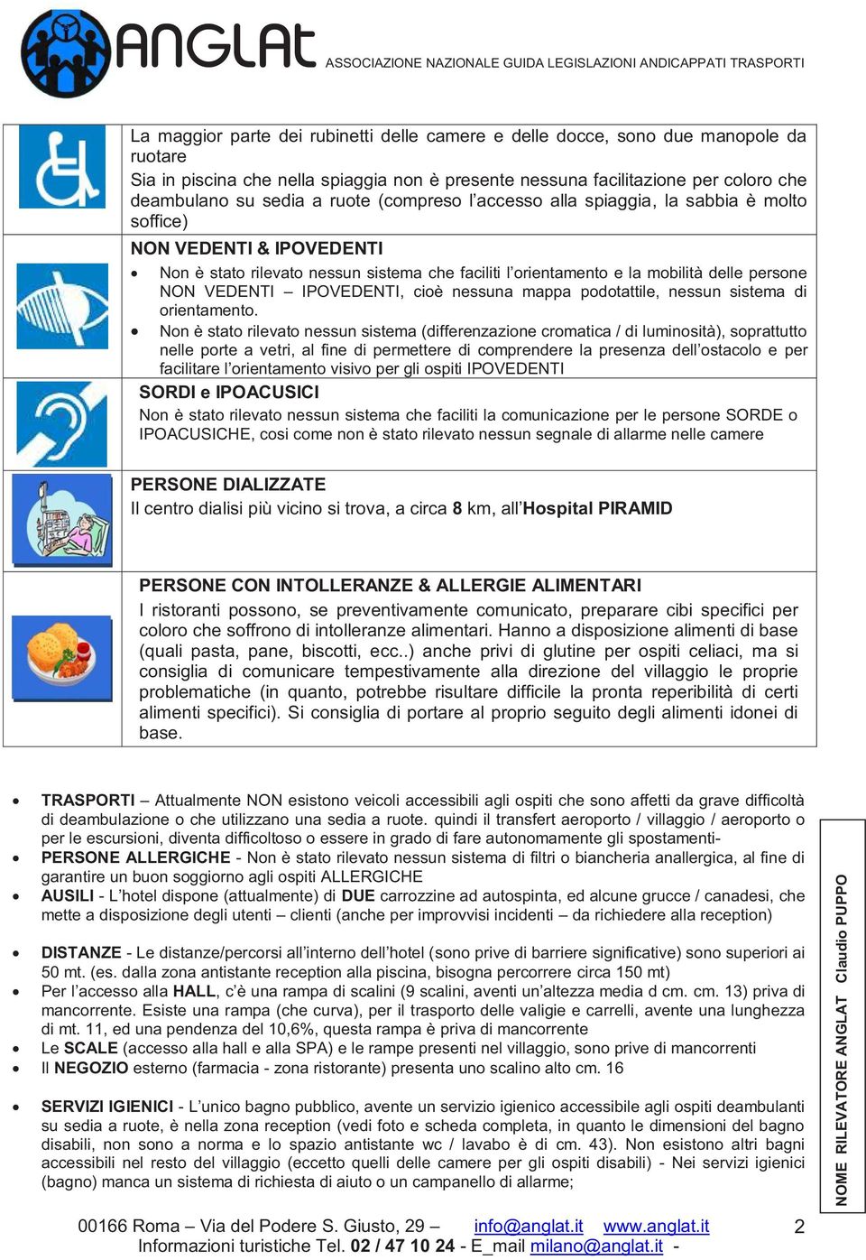 IPOVEDENTI, cioè nessuna mappa podotattile, nessun sistema di orientamento.