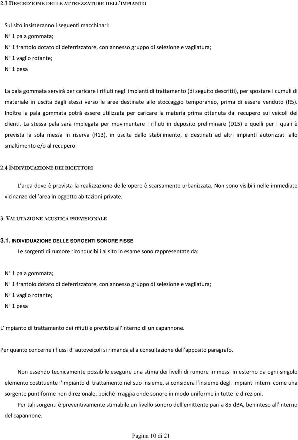 destinate allo stoccaggio temporaneo, prima di essere venduto (R5). Inoltre la pala gommata potrà essere utilizzata per caricare la materia prima ottenuta dal recupero sui veicoli dei clienti.