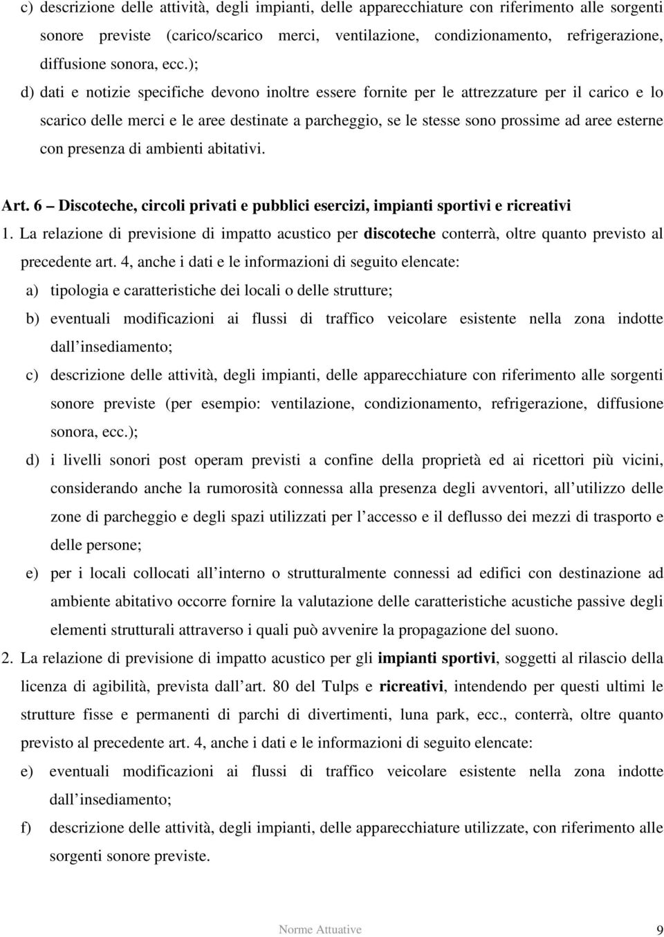 ); d) dati e notizie specifiche devono inoltre essere fornite per le attrezzature per il carico e lo scarico delle merci e le aree destinate a parcheggio, se le stesse sono prossime ad aree esterne