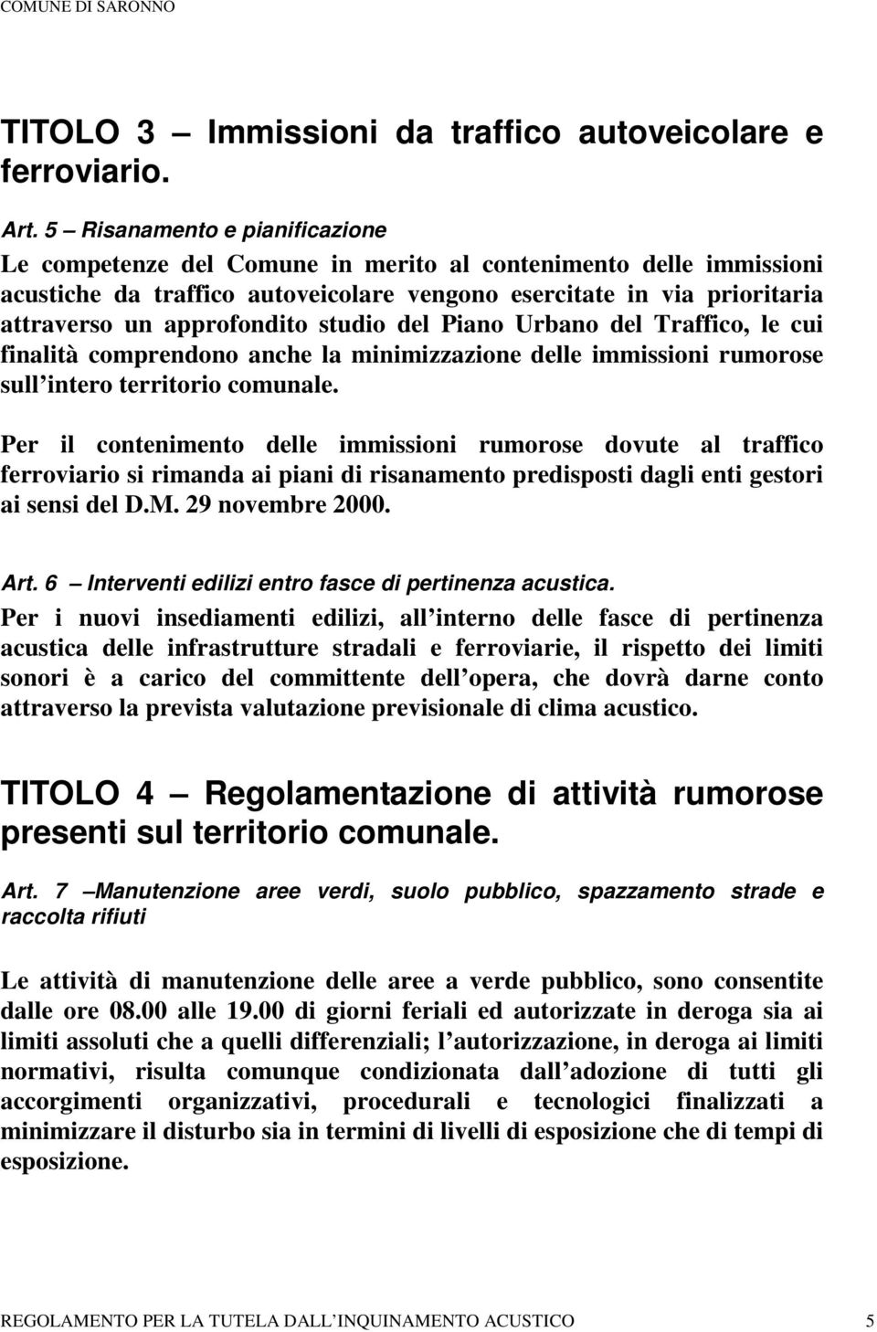 studio del Piano Urbano del Traffico, le cui finalità comprendono anche la minimizzazione delle immissioni rumorose sull intero territorio comunale.