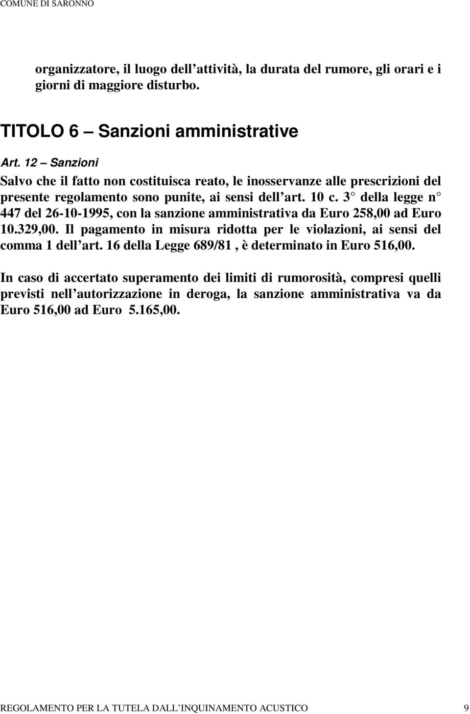 3 della legge n 447 del 26-10-1995, con la sanzione amministrativa da Euro 258,00 ad Euro 10.329,00. Il pagamento in misura ridotta per le violazioni, ai sensi del comma 1 dell art.