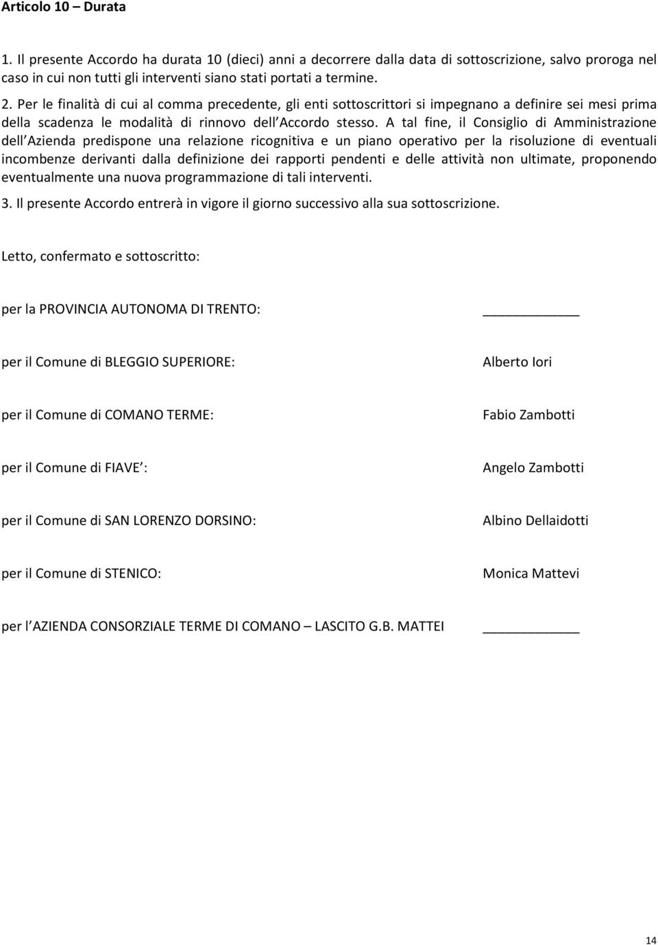 A tal fine, il Consiglio di Amministrazione dell Azienda predispone una relazione ricognitiva e un piano operativo per la risoluzione di eventuali incombenze derivanti dalla definizione dei rapporti