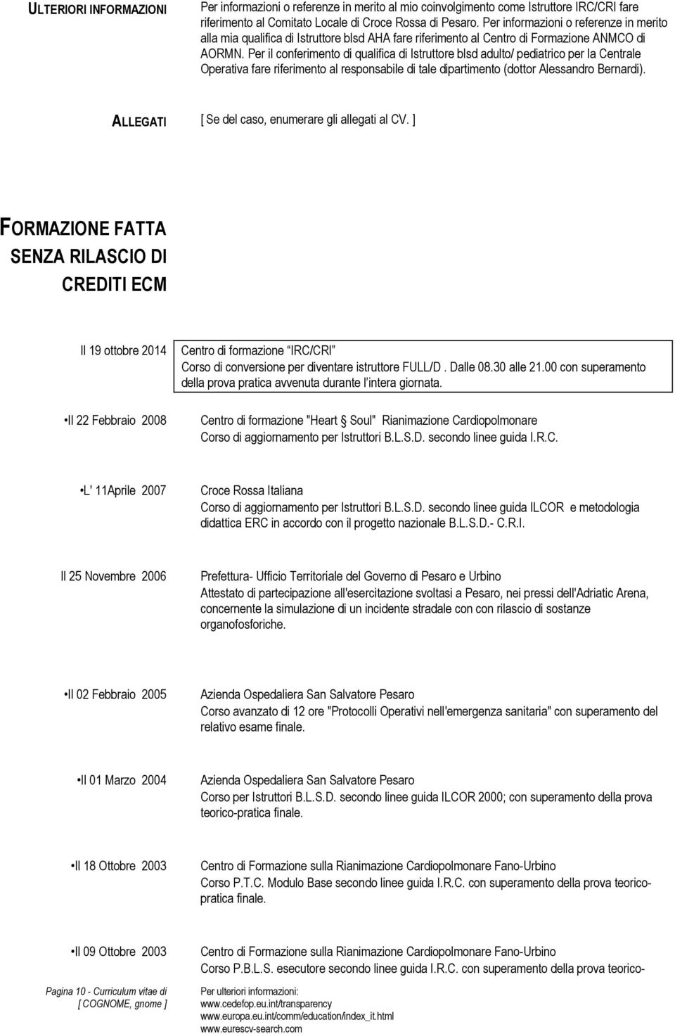 Per il conferimento di qualifica di Istruttore blsd adulto/ pediatrico per la Centrale Operativa fare riferimento al responsabile di tale dipartimento (dottor Alessandro Bernardi).