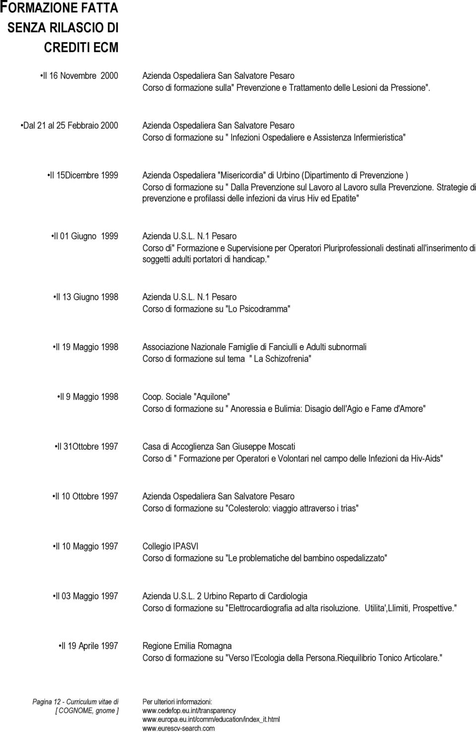 Corso di formazione su " Dalla Prevenzione sul Lavoro al Lavoro sulla Prevenzione. Strategie di prevenzione e profilassi delle infezioni da virus Hiv ed Epatite" Il 01 Giugno 1999 Azienda U.S.L. N.