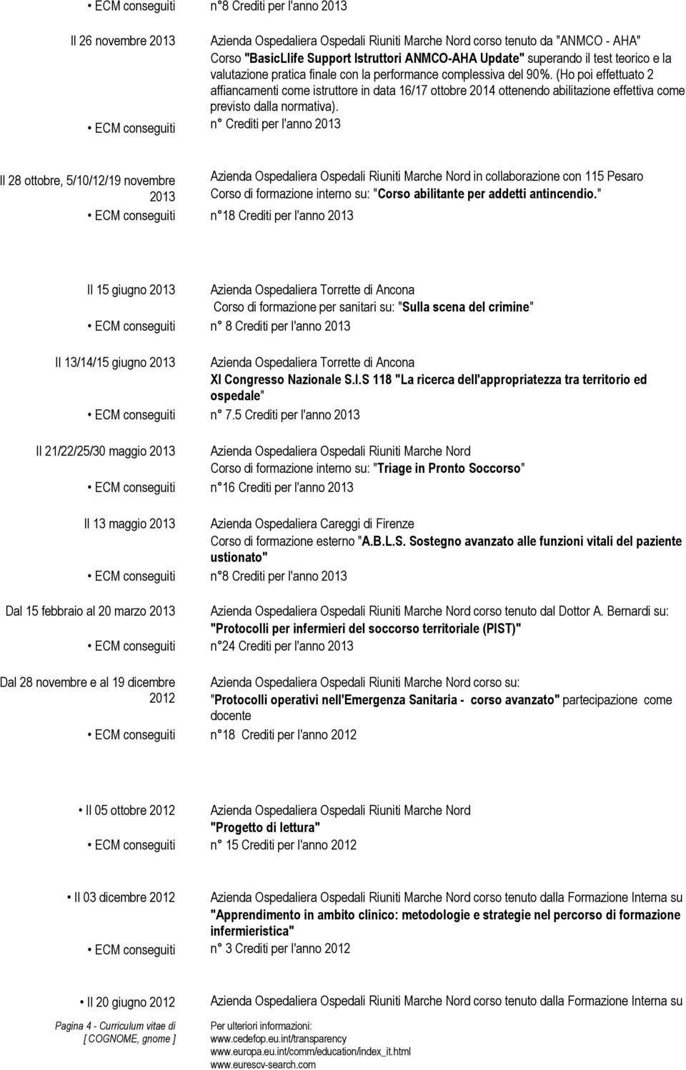 (Ho poi effettuato 2 affiancamenti come istruttore in data 16/17 ottobre 2014 ottenendo abilitazione effettiva come previsto dalla normativa).