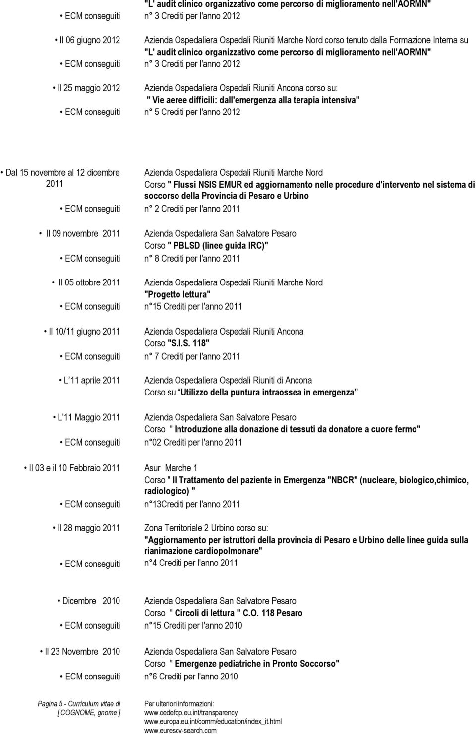 Dal 15 novembre al 12 dicembre Azienda Ospedaliera Ospedali Riuniti Marche Nord 2011 Corso " Flussi NSIS EMUR ed aggiornamento nelle procedure d'intervento nel sistema di soccorso della Provincia di