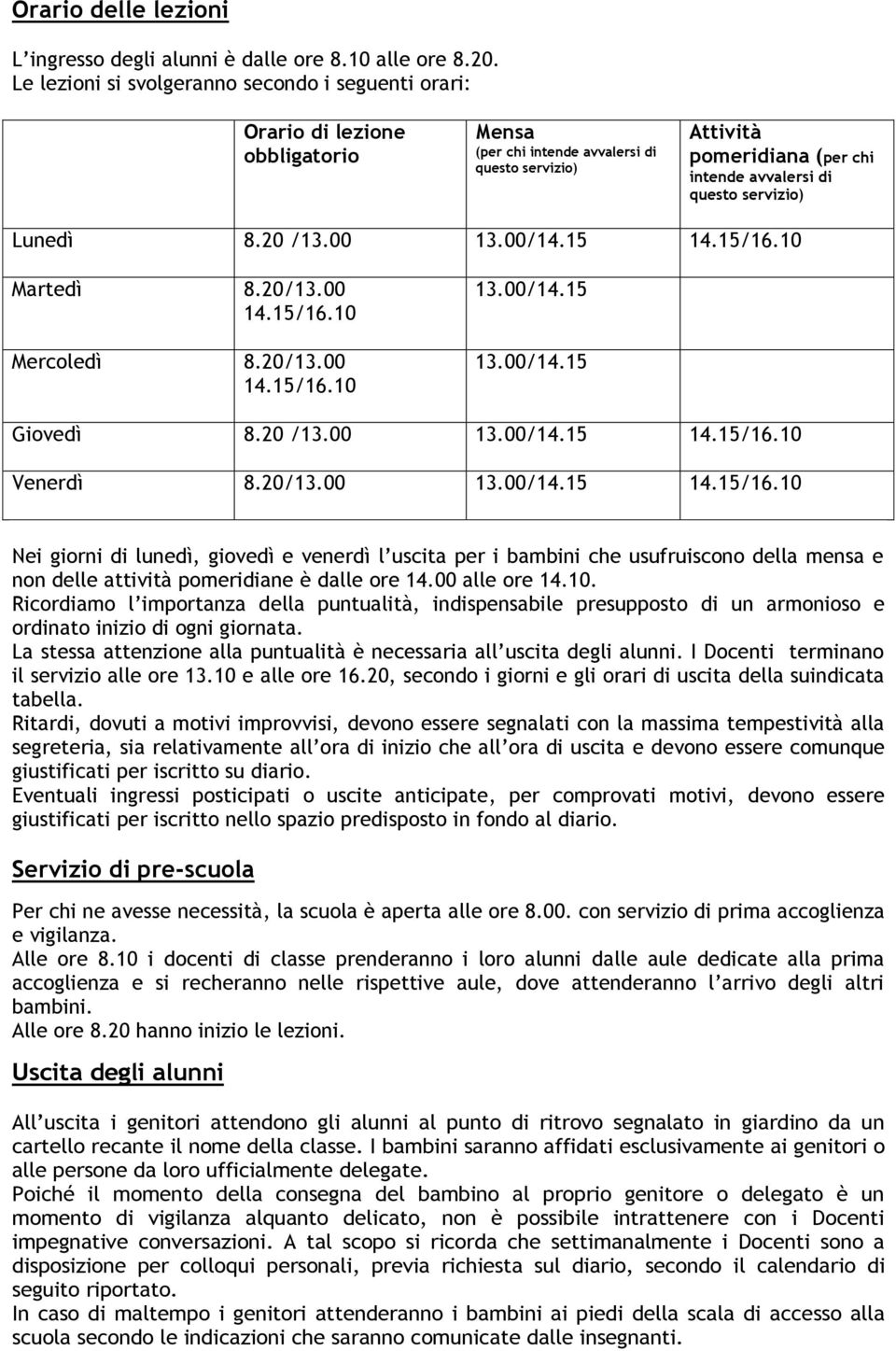 servizio) Lunedì 8.20 /13.00 13.00/14.15 14.15/16.10 Martedì 8.20/13.00 14.15/16.10 Mercoledì 8.20/13.00 14.15/16.10 13.00/14.15 13.00/14.15 Giovedì 8.20 /13.00 13.00/14.15 14.15/16.10 Venerdì 8.