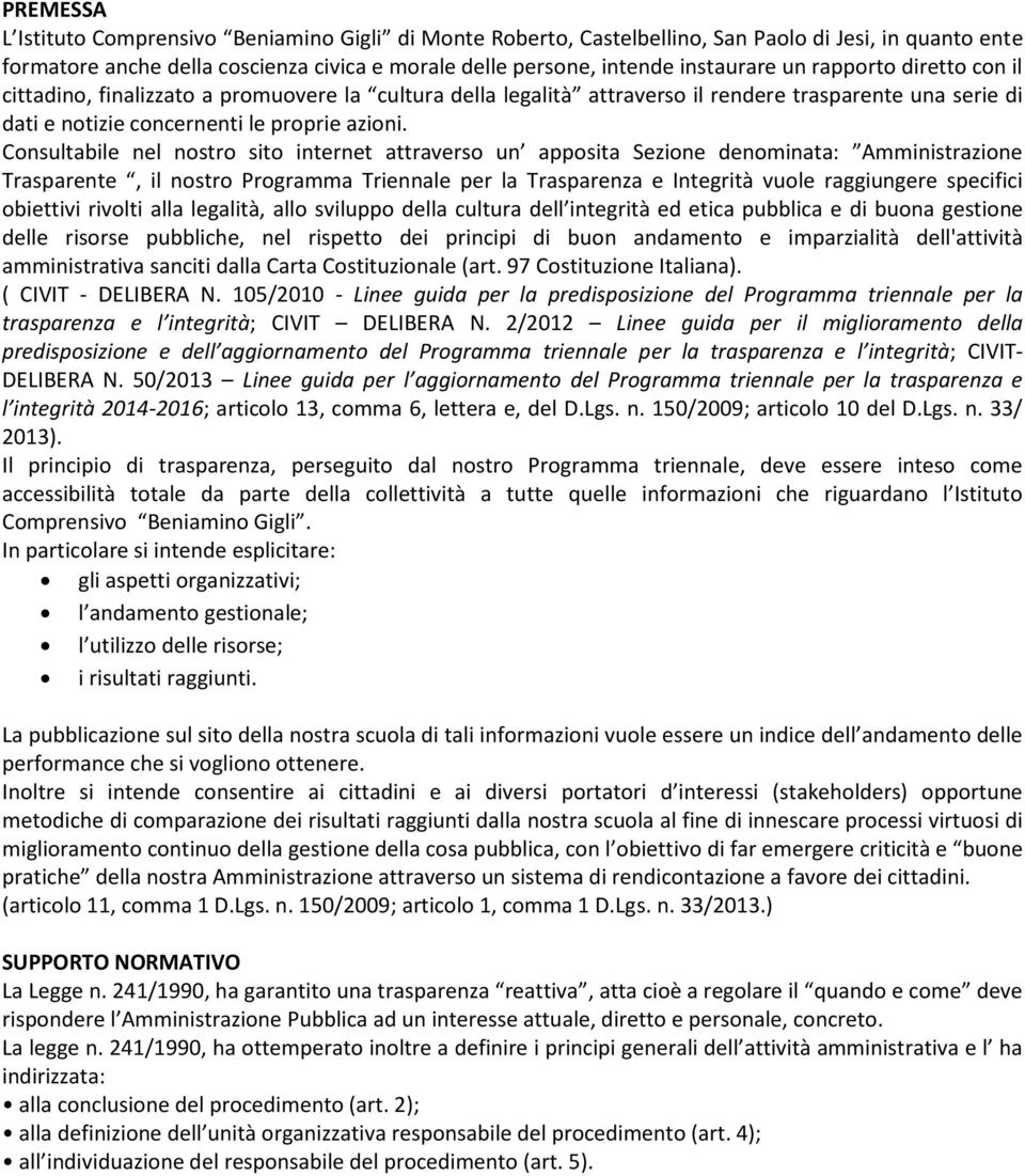 Consultabile nel nostro sito internet attraverso un apposita Sezione denominata: Amministrazione Trasparente, il nostro Programma Triennale per la Trasparenza e Integrità vuole raggiungere specifici