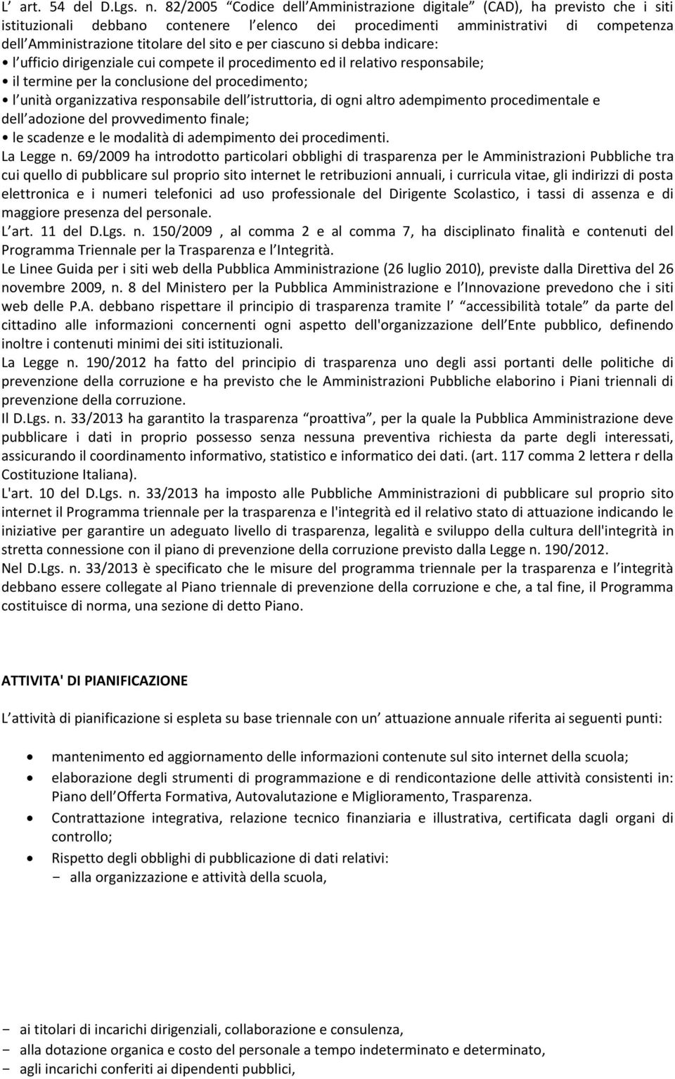 sito e per ciascuno si debba indicare: l ufficio dirigenziale cui compete il procedimento ed il relativo responsabile; il termine per la conclusione del procedimento; l unità organizzativa