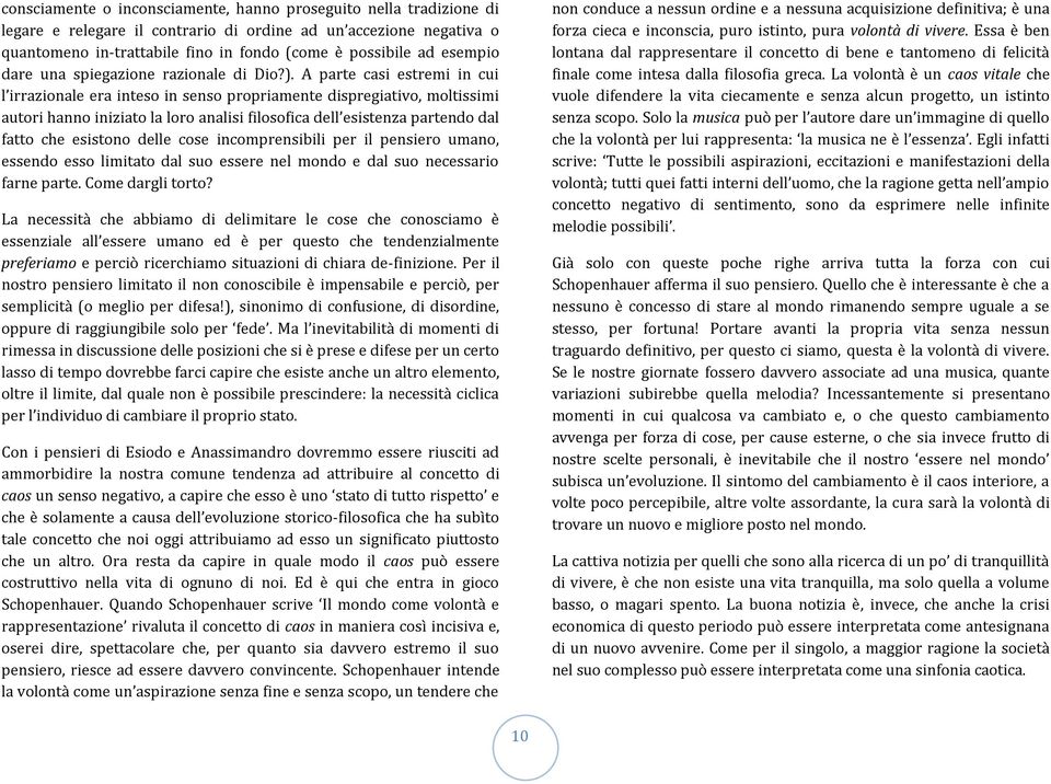 A parte casi estremi in cui l irrazionale era inteso in senso propriamente dispregiativo, moltissimi autori hanno iniziato la loro analisi filosofica dell esistenza partendo dal fatto che esistono