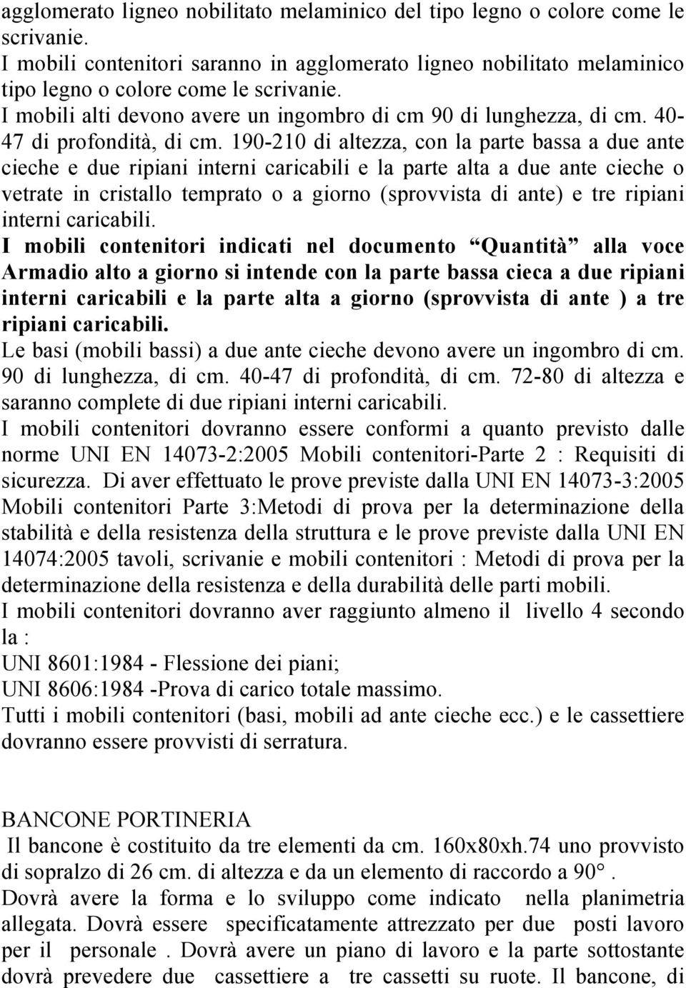 190-210 di altezza, con la parte bassa a due ante cieche e due ripiani interni caricabili e la parte alta a due ante cieche o vetrate in cristallo temprato o a giorno (sprovvista di ante) e tre