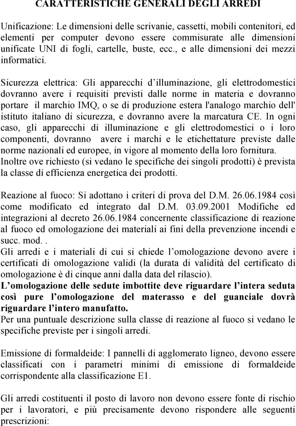 Sicurezza elettrica: Gli apparecchi d illuminazione, gli elettrodomestici dovranno avere i requisiti previsti dalle norme in materia e dovranno portare il marchio IMQ, o se di produzione estera