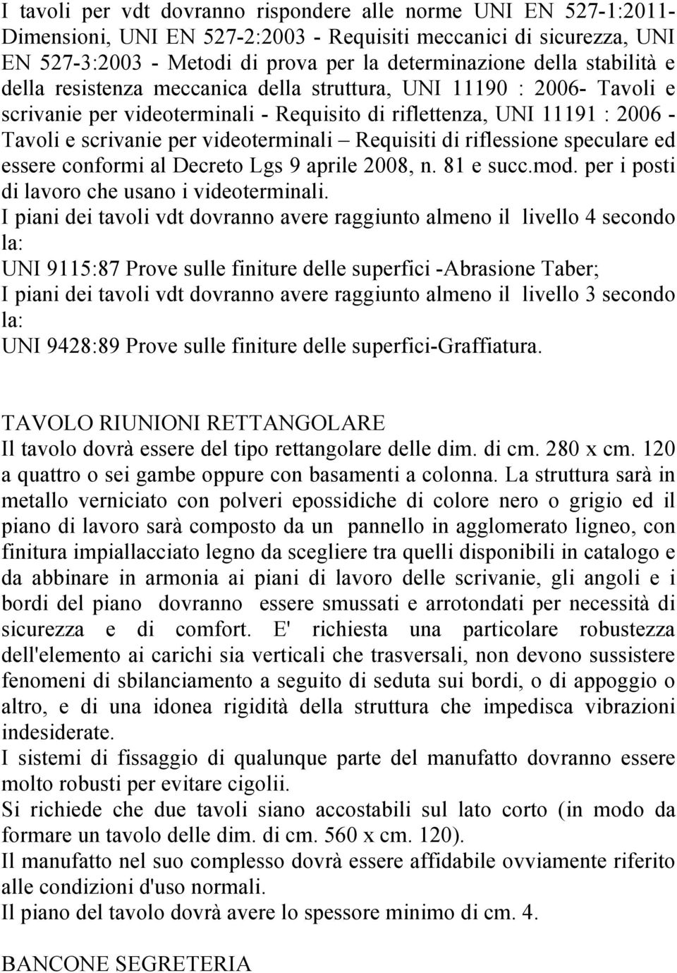 Requisiti di riflessione speculare ed essere conformi al Decreto Lgs 9 aprile 2008, n. 81 e succ.mod. per i posti di lavoro che usano i videoterminali.