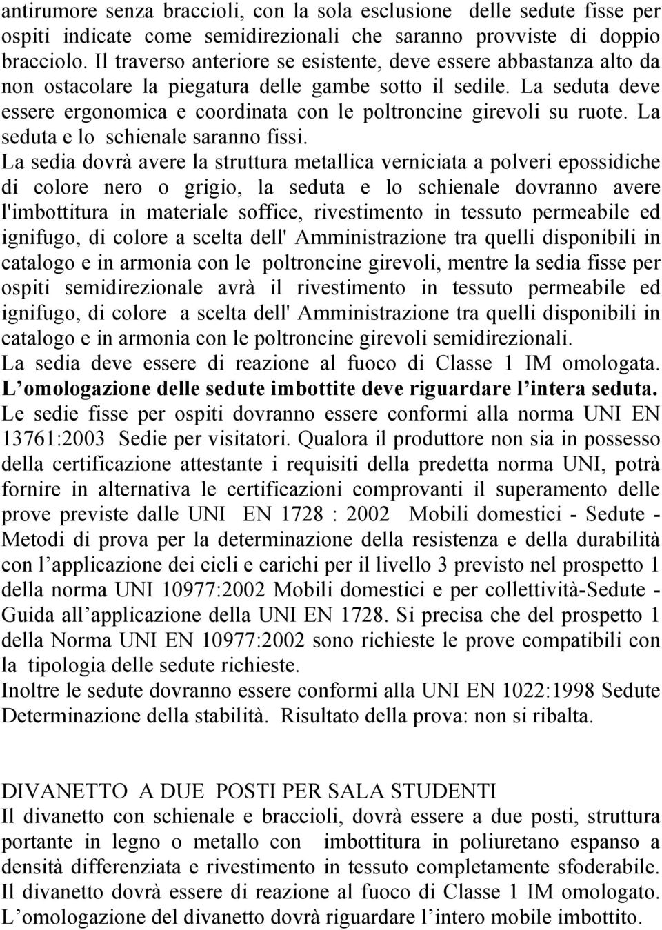 La seduta deve essere ergonomica e coordinata con le poltroncine girevoli su ruote. La seduta e lo schienale saranno fissi.