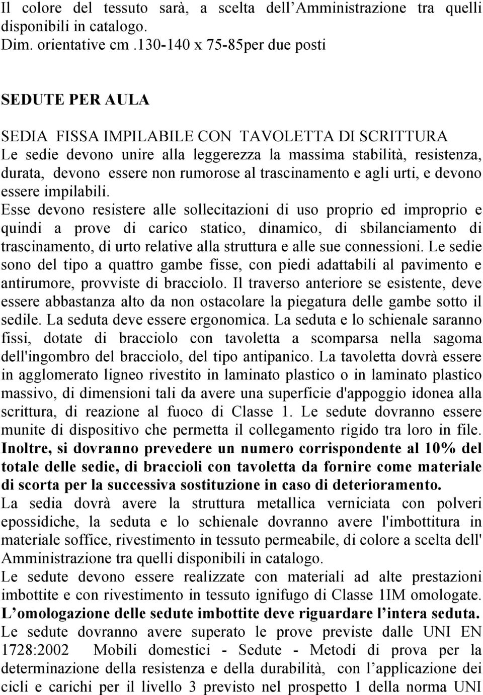 rumorose al trascinamento e agli urti, e devono essere impilabili.