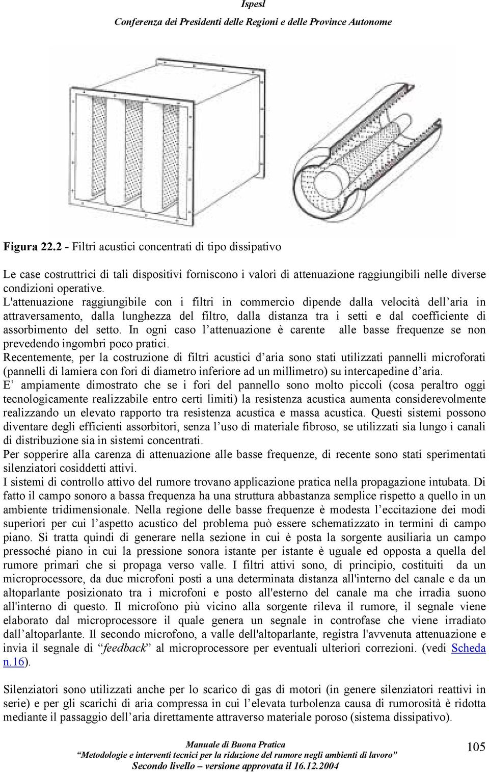 del setto. In ogni caso l attenuazione è carente alle basse frequenze se non prevedendo ingombri poco pratici.