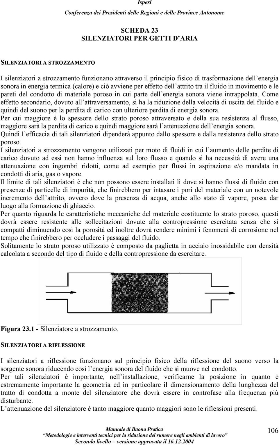 Come effetto secondario, dovuto all attraversamento, si ha la riduzione della velocità di uscita del fluido e quindi del suono per la perdita di carico con ulteriore perdita di energia sonora.