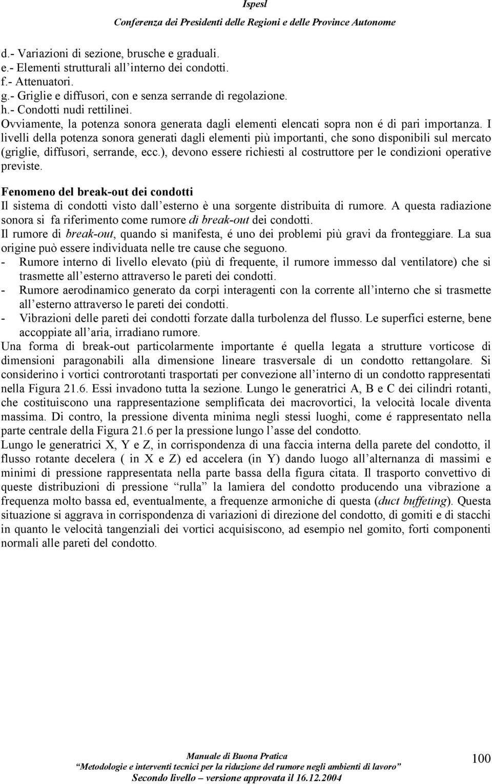 I livelli della potenza sonora generati dagli elementi più importanti, che sono disponibili sul mercato (griglie, diffusori, serrande, ecc.