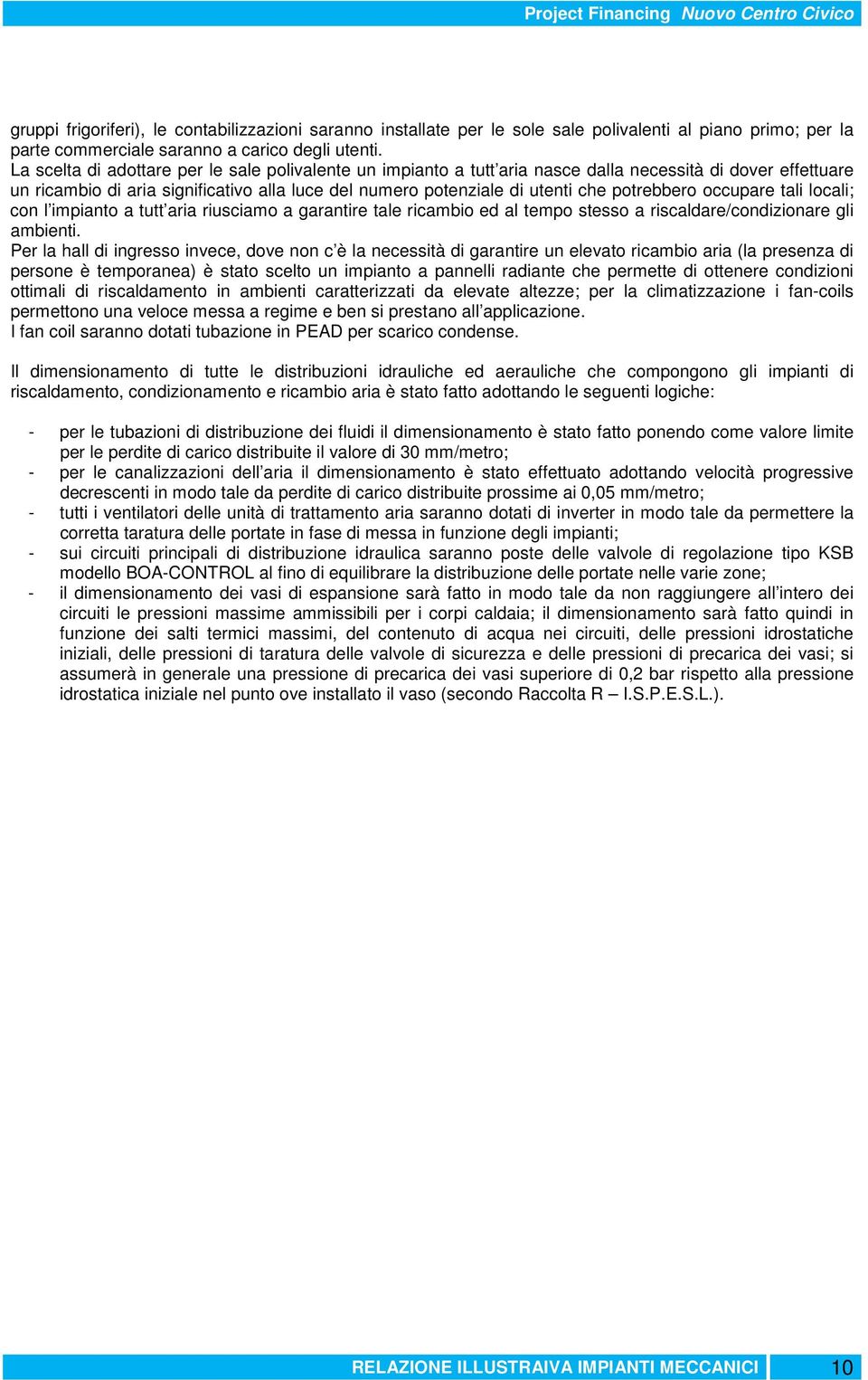 potrebbero occupare tali locali; con l impianto a tutt aria riusciamo a garantire tale ricambio ed al tempo stesso a riscaldare/condizionare gli ambienti.