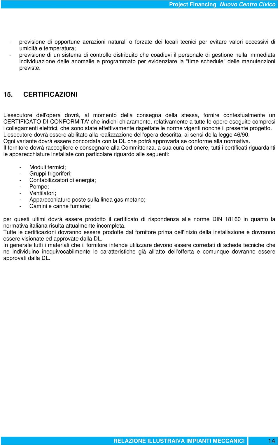 CERTIFICAZIONI L'esecutore dell'opera dovrà, al momento della consegna della stessa, fornire contestualmente un CERTIFICATO DI CONFORMITA' che indichi chiaramente, relativamente a tutte le opere