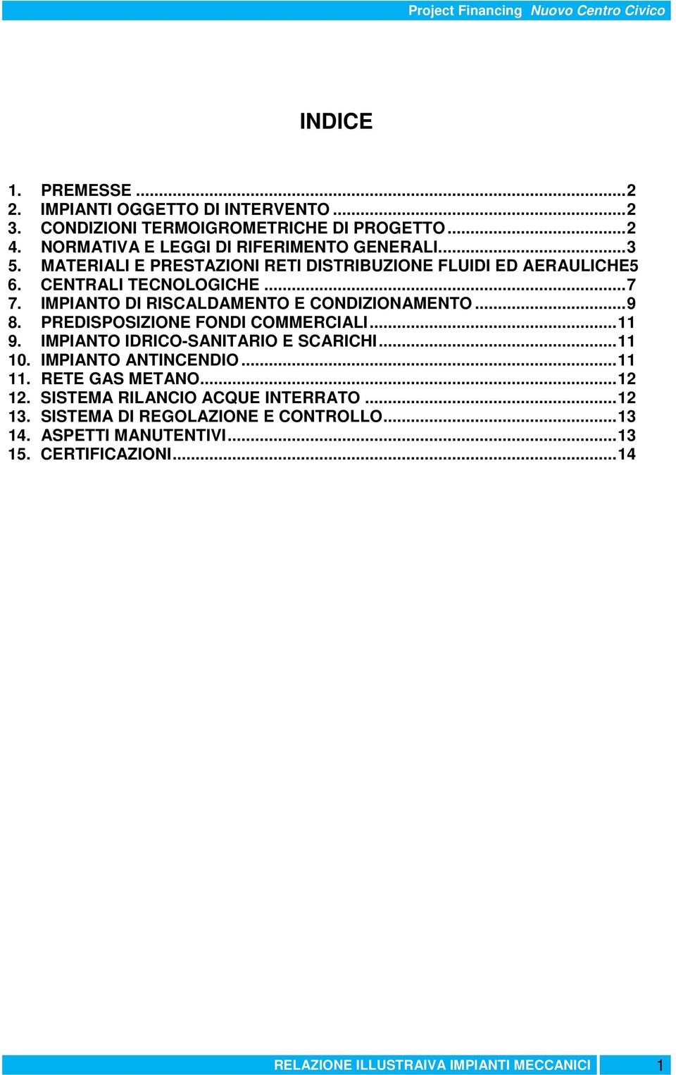 PREDISPOSIZIONE FONDI COMMERCIALI...11 9. IMPIANTO IDRICO-SANITARIO E SCARICHI...11 10. IMPIANTO ANTINCENDIO...11 11. RETE GAS METANO...12 12.