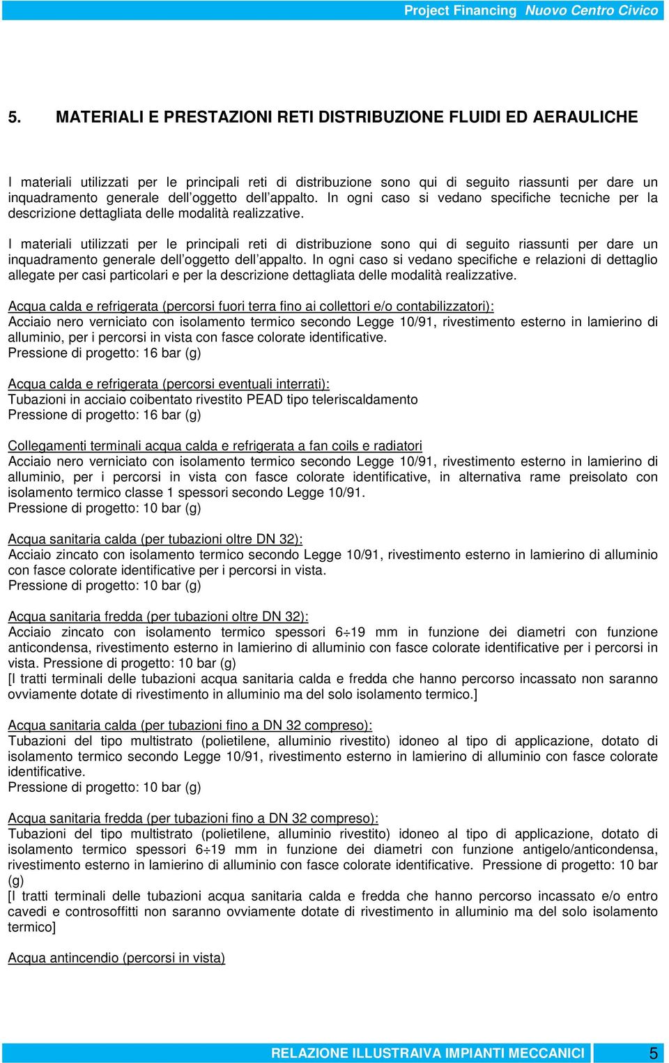 I materiali utilizzati per le principali reti di distribuzione sono qui di seguito riassunti per dare un inquadramento generale dell oggetto dell appalto.