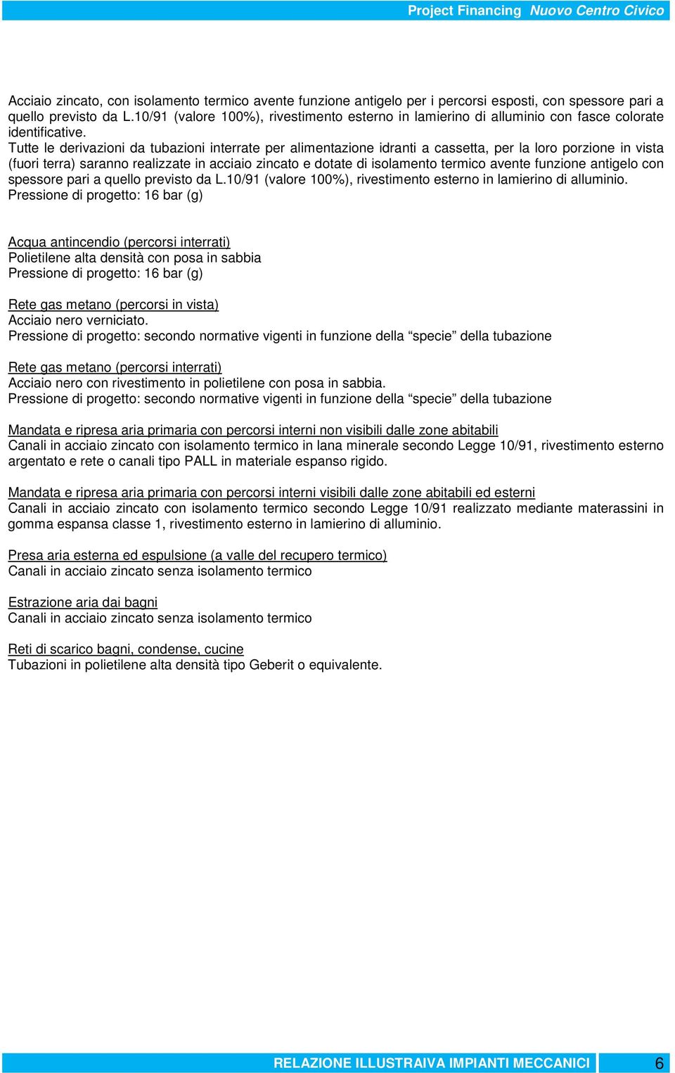 Tutte le derivazioni da tubazioni interrate per alimentazione idranti a cassetta, per la loro porzione in vista (fuori terra) saranno realizzate in acciaio zincato e dotate di isolamento termico