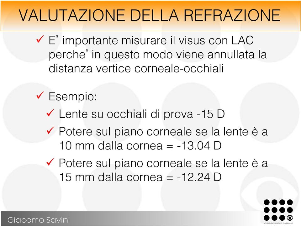 distanza vertice corneale-occhiali! ü Esempio:! ü Lente su occhiali di prova -15 D!