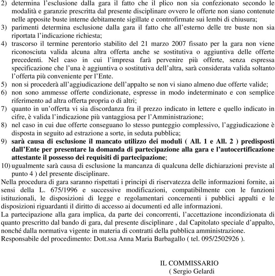 indicazione richiesta; 4) trascorso il termine perentorio stabilito del 21 marzo 2007 fissato per la gara non viene riconosciuta valida alcuna altra offerta anche se sostitutiva o aggiuntiva delle