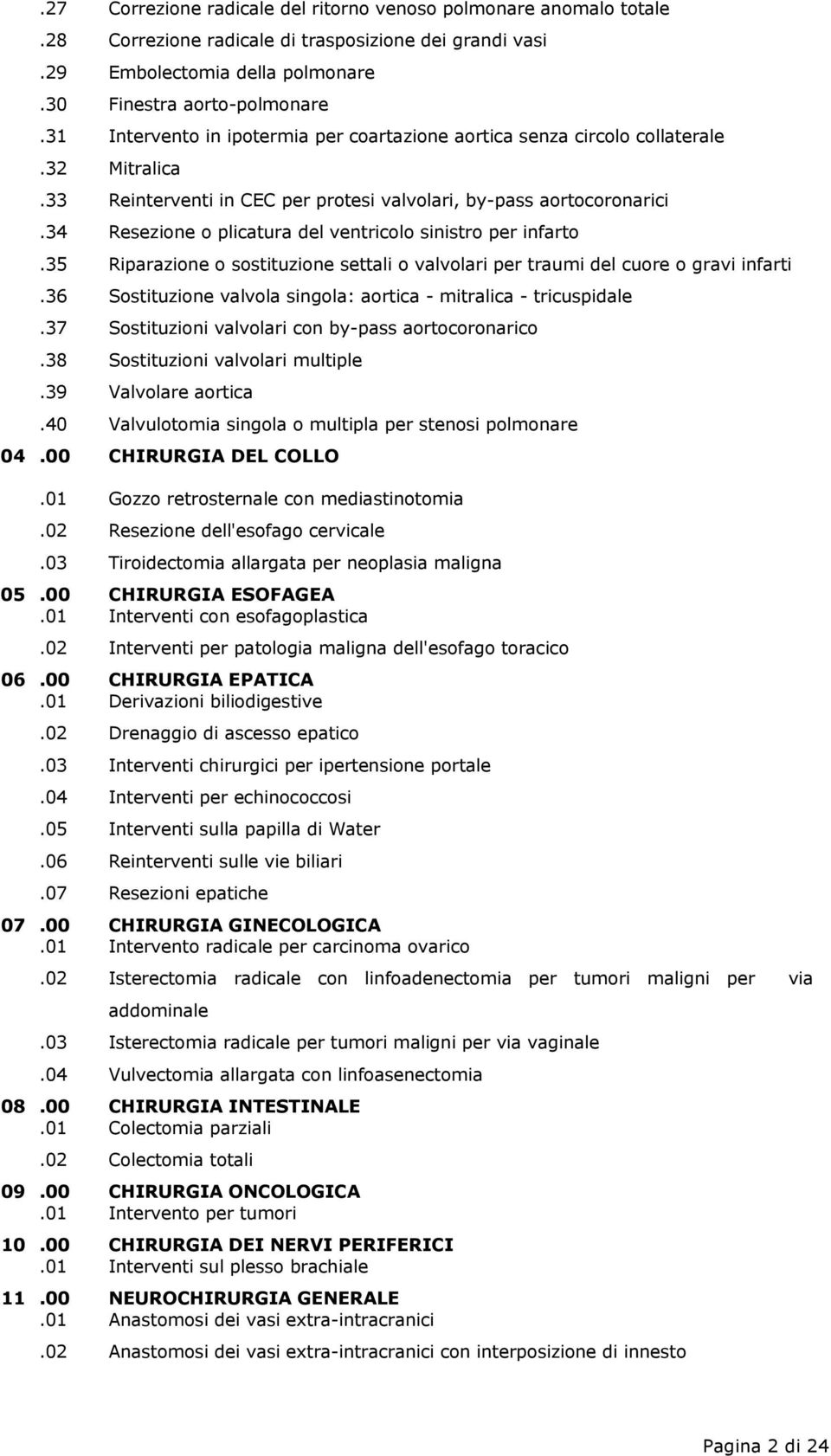 34 Resezione o plicatura del ventricolo sinistro per infarto.35 Riparazione o sostituzione settali o valvolari per traumi del cuore o gravi infarti.