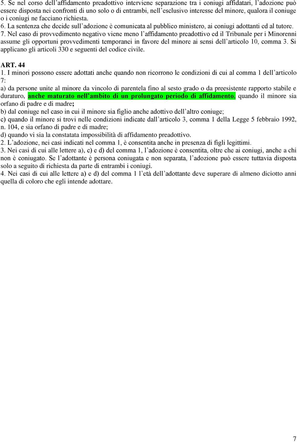 Nel caso di provvedimento negativo viene meno l affidamento preadottivo ed il Tribunale per i Minorenni assume gli opportuni provvedimenti temporanei in favore del minore ai sensi dell articolo 10,