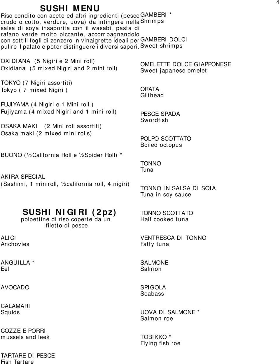 Sweet shrimps 4 OXIDIANA (5 Nigiri e 2 Mini roll) Oxidiana (5 mixed Nigiri and 2 mini roll) TOKYO (7 Nigiri assortiti) Tokyo ( 7 mixed Nigiri ) FUJIYAMA (4 Nigiri e 1 Mini roll ) Fujiyama (4 mixed