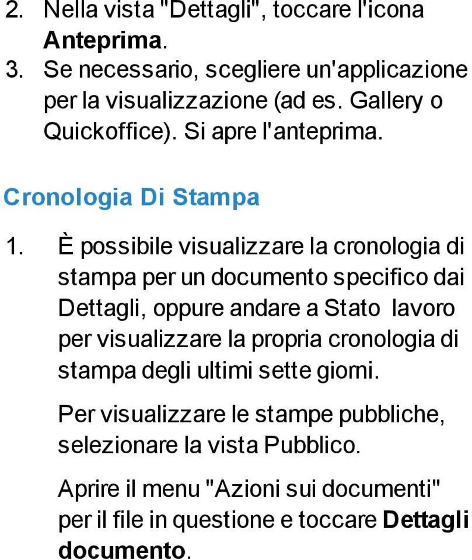 È possibile visualizzare la cronologia di stampa per un documento specifico dai Dettagli, oppure andare a Stato lavoro per visualizzare la