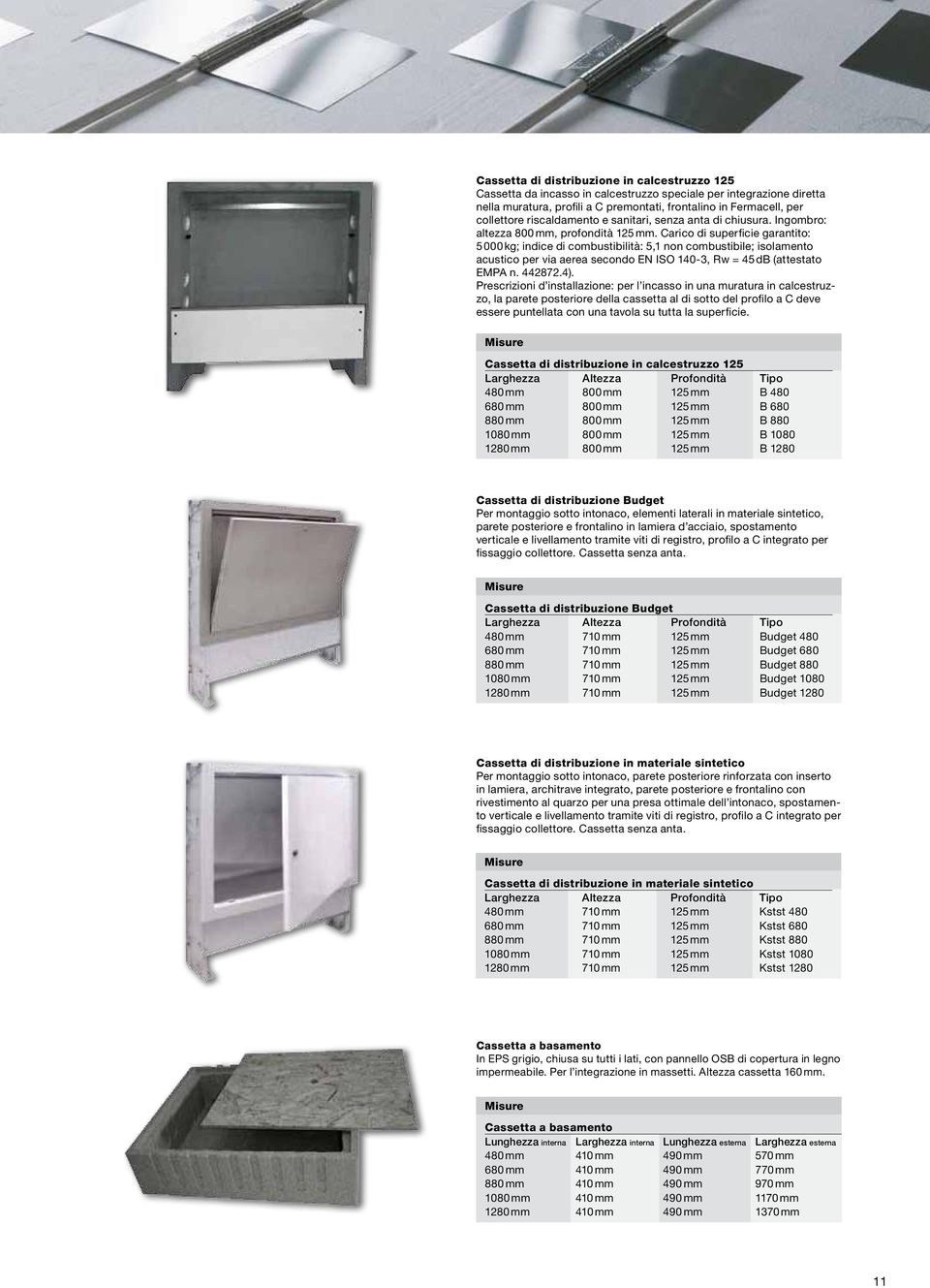 Carico di superficie garantito: 5 000 kg; indice di combustibilità: 5,1 non combustibile; isolamento acustico per via aerea secondo EN ISO 140-3, Rw = 45 db (attestato EMPA n. 442872.4).