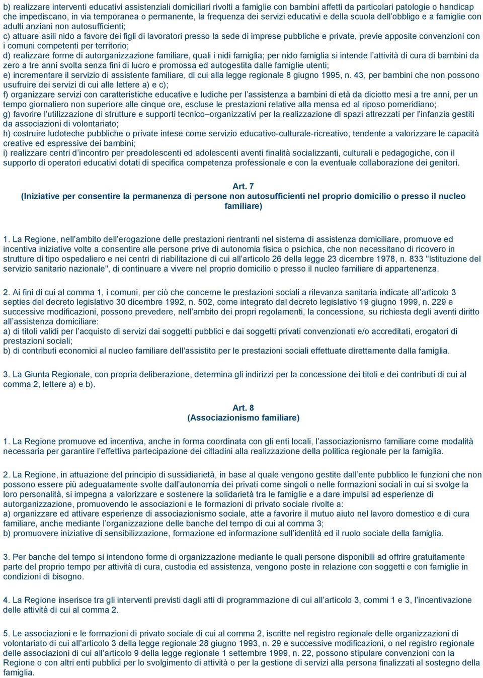 private, previe apposite convenzioni con i comuni competenti per territorio; d) realizzare forme di autorganizzazione familiare, quali i nidi famiglia; per nido famiglia si intende l attività di cura