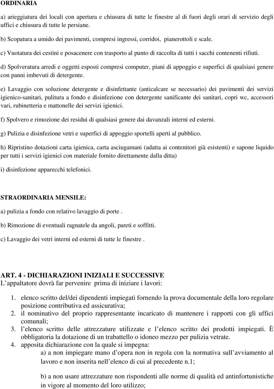 d) Spolveratura arredi e oggetti esposti compresi computer, piani di appoggio e superfici di qualsiasi genere con panni imbevuti di detergente.