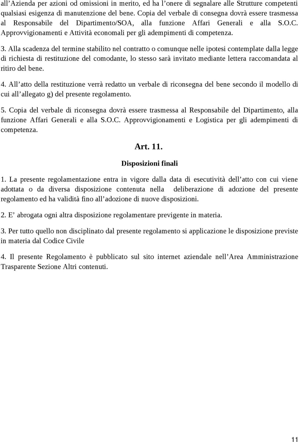 3. Alla scadenza del termine stabilito nel contratto o comunque nelle ipotesi contemplate dalla legge di richiesta di restituzione del comodante, lo stesso sarà invitato mediante lettera raccomandata