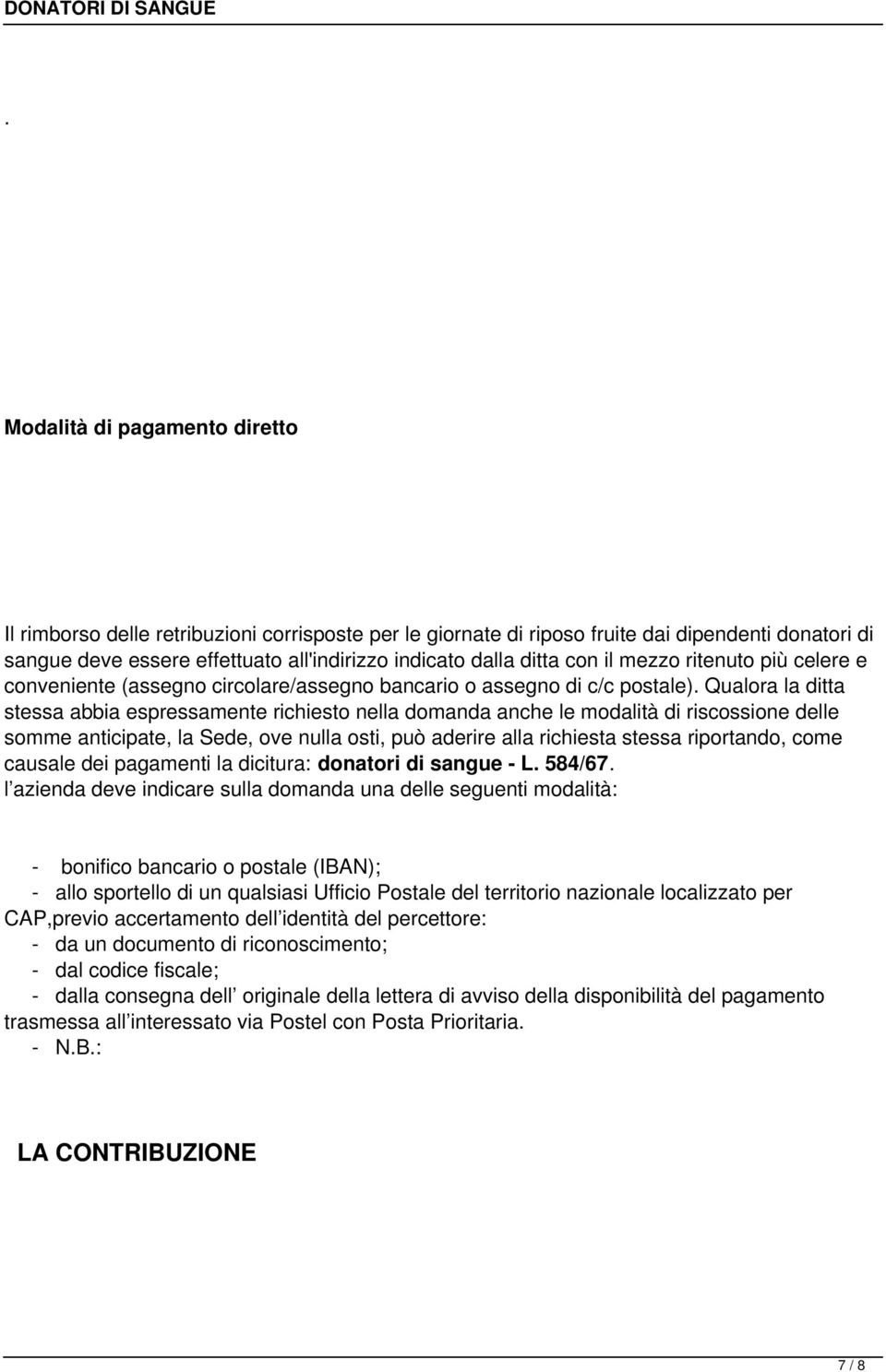 Qualora la ditta stessa abbia espressamente richiesto nella domanda anche le modalità di riscossione delle somme anticipate, la Sede, ove nulla osti, può aderire alla richiesta stessa riportando,