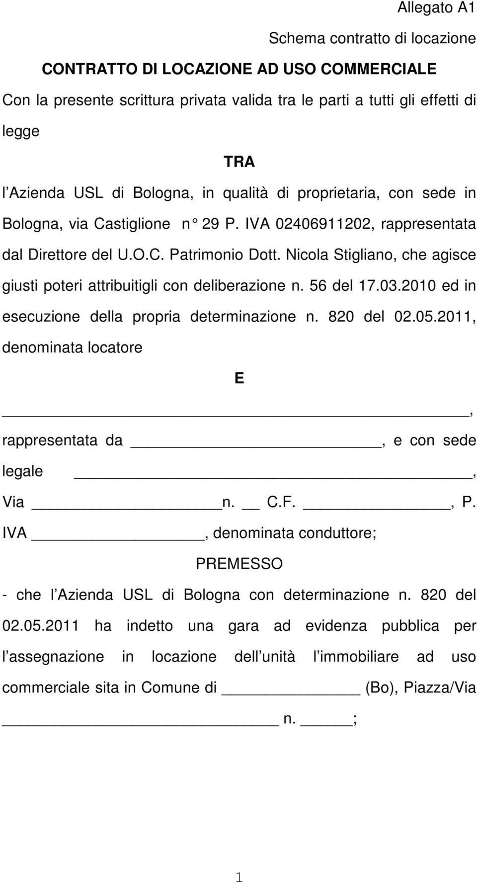 Nicola Stigliano, che agisce giusti poteri attribuitigli con deliberazione n. 56 del 17.03.2010 ed in esecuzione della propria determinazione n. 820 del 02.05.