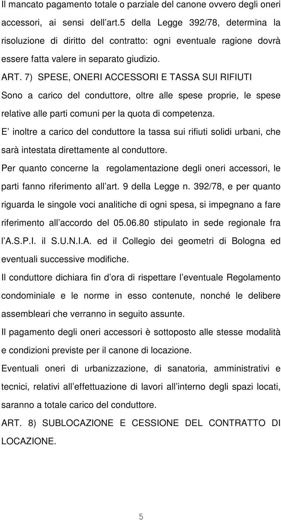 7) SPESE, ONERI ACCESSORI E TASSA SUI RIFIUTI Sono a carico del conduttore, oltre alle spese proprie, le spese relative alle parti comuni per la quota di competenza.