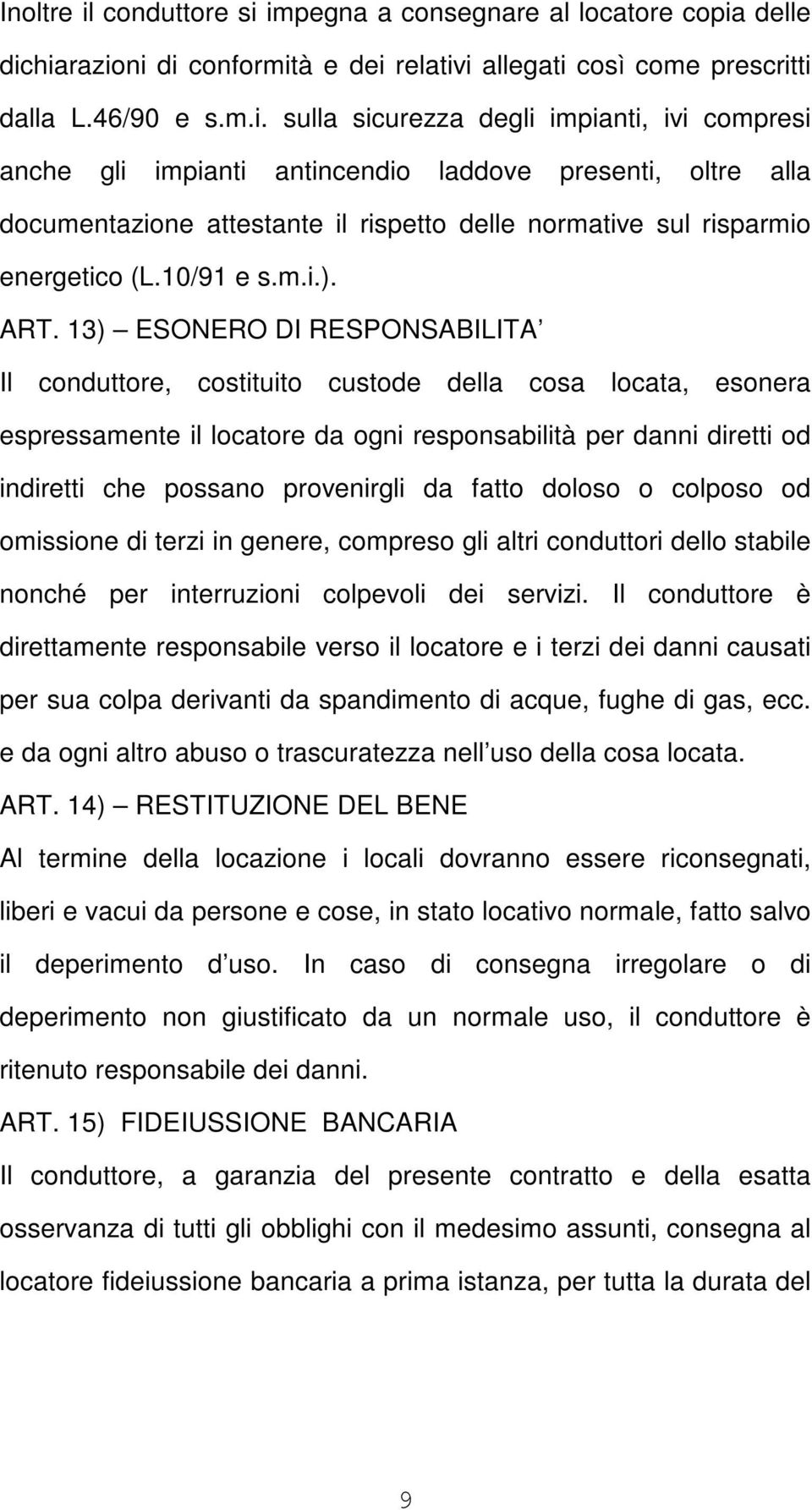 13) ESONERO DI RESPONSABILITA Il conduttore, costituito custode della cosa locata, esonera espressamente il locatore da ogni responsabilità per danni diretti od indiretti che possano provenirgli da