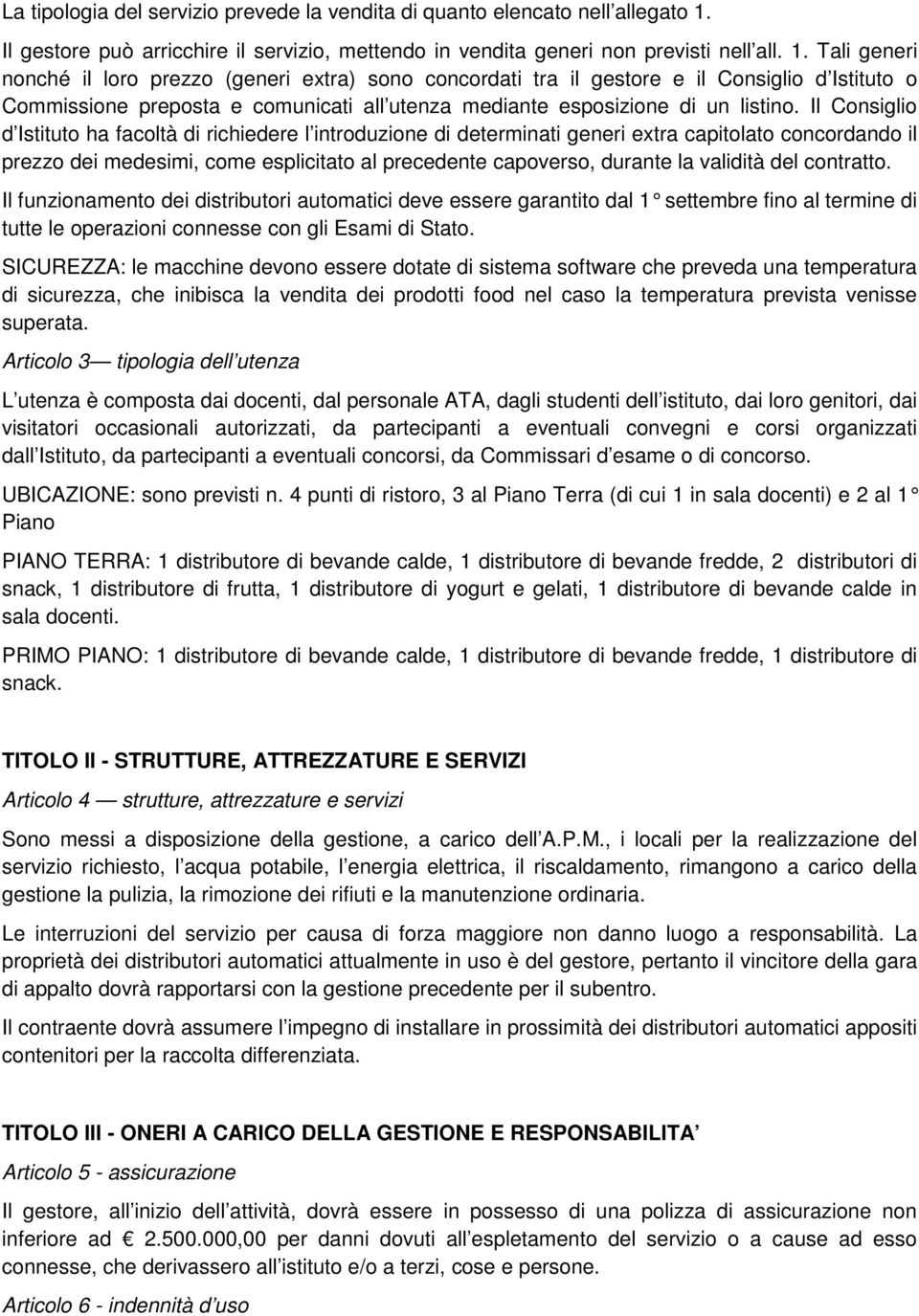 Tali generi nonché il loro prezzo (generi extra) sono concordati tra il gestore e il Consiglio d Istituto o Commissione preposta e comunicati all utenza mediante esposizione di un listino.