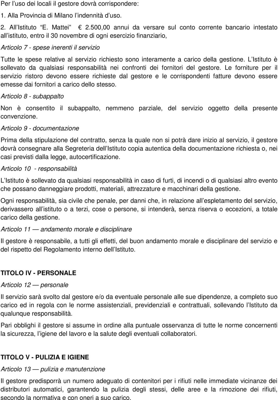 servizio richiesto sono interamente a carico della gestione. L Istituto è sollevato da qualsiasi responsabilità nei confronti dei fornitori del gestore.