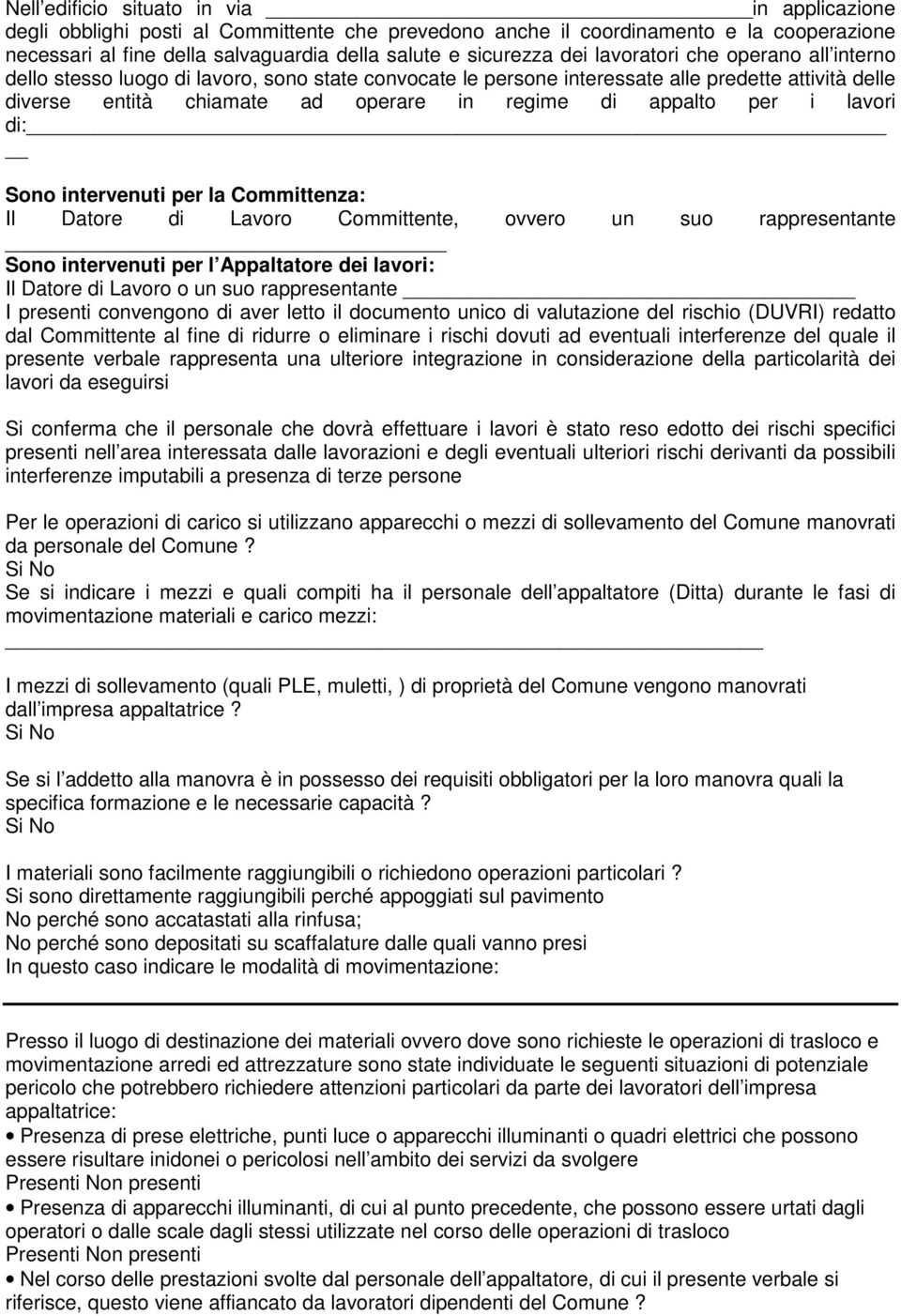 per i lavori di: Sono intervenuti per la Committenza: Il Datore di Lavoro Committente, ovvero un suo rappresentante Sono intervenuti per l Appaltatore dei lavori: Il Datore di Lavoro o un suo