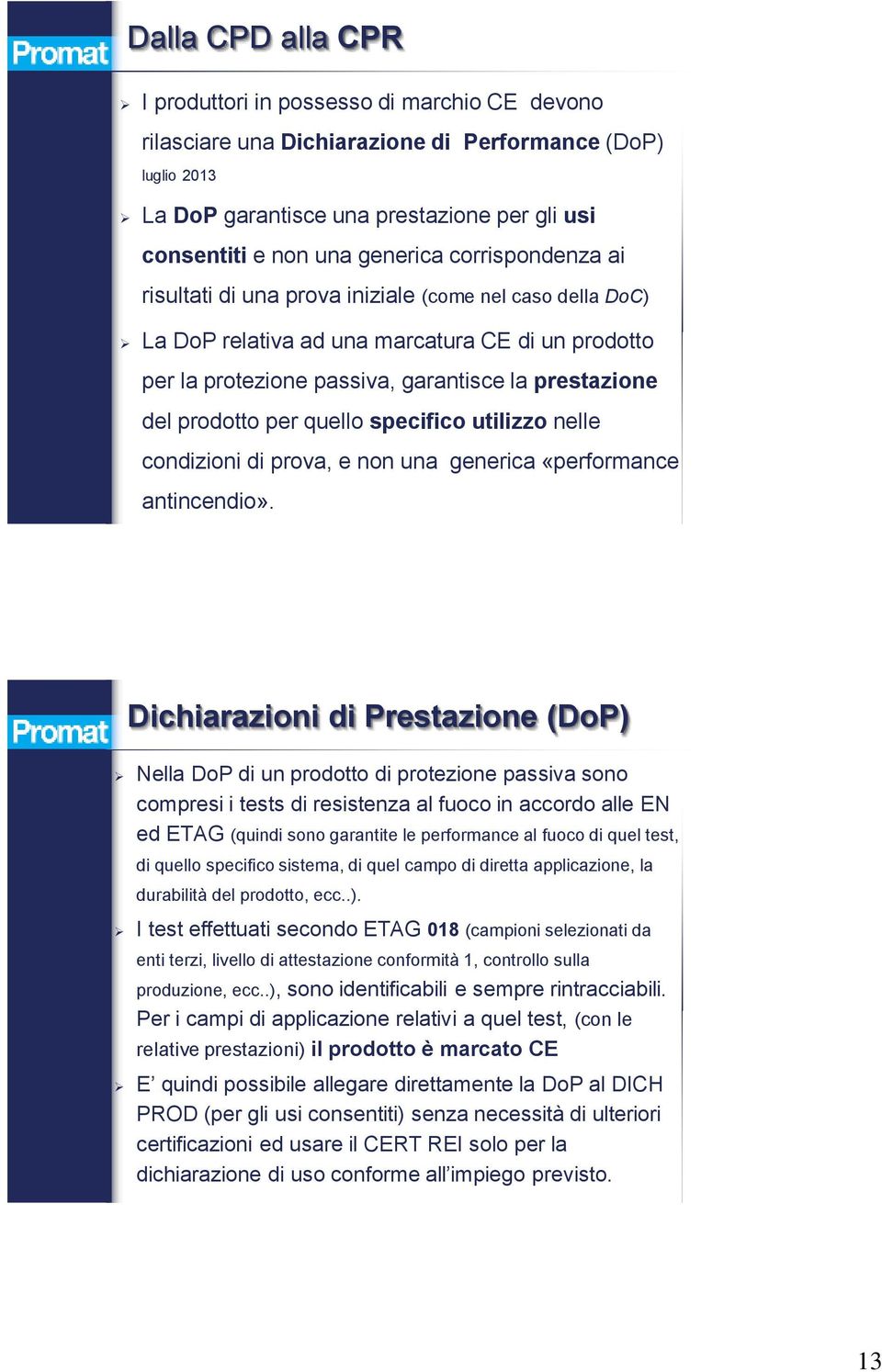 prodotto per quello specifico utilizzo nelle condizioni di prova, e non una generica «performance antincendio».