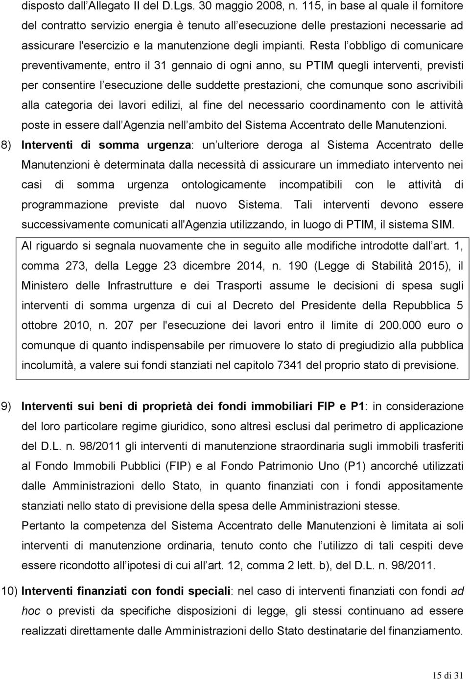 Resta l obbligo di comunicare preventivamente, entro il 31 gennaio di ogni anno, su PTIM quegli interventi, previsti per consentire l esecuzione delle suddette prestazioni, che comunque sono