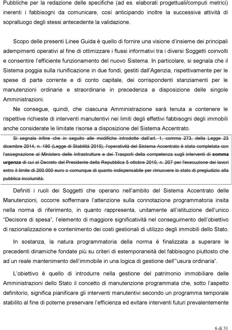 Scopo delle presenti Linee Guida è quello di fornire una visione d insieme dei principali adempimenti operativi al fine di ottimizzare i flussi informativi tra i diversi Soggetti coinvolti e