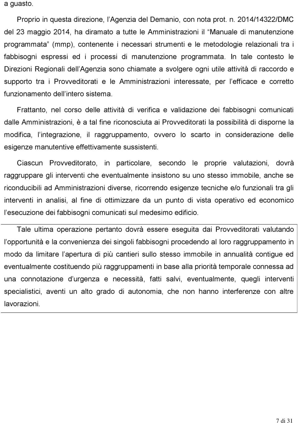 2014/14322/DMC del 23 maggio 2014, ha diramato a tutte le Amministrazioni il Manuale di manutenzione programmata (mmp), contenente i necessari strumenti e le metodologie relazionali tra i fabbisogni