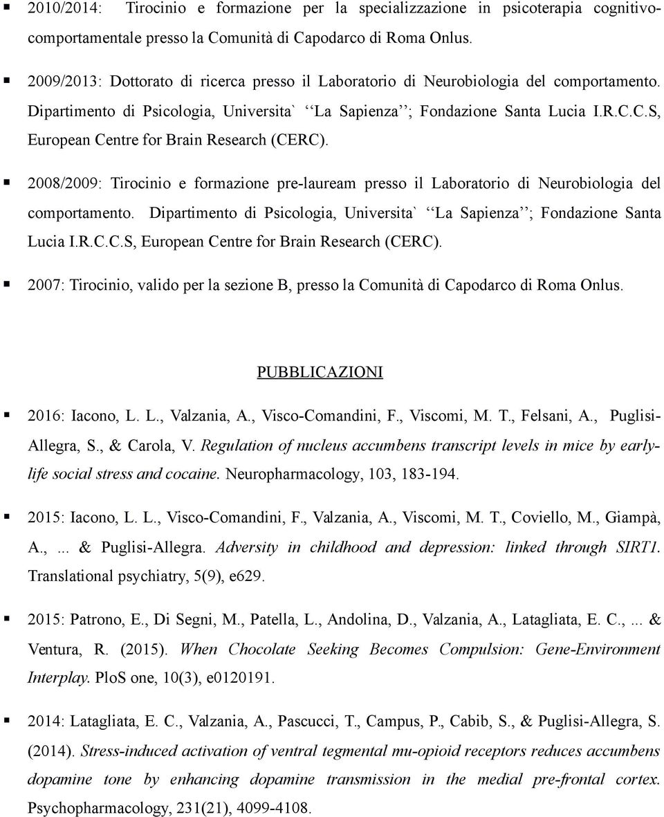 C.S, European Centre for Brain Research (CERC). 2008/2009: Tirocinio e formazione pre-lauream presso il Laboratorio di Neurobiologia del comportamento.